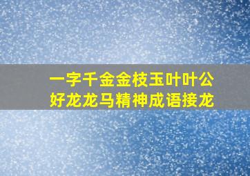 一字千金金枝玉叶叶公好龙龙马精神成语接龙