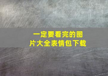 一定要看完的图片大全表情包下载