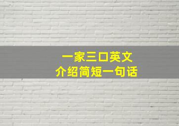 一家三口英文介绍简短一句话