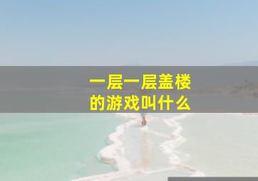 一层一层盖楼的游戏叫什么