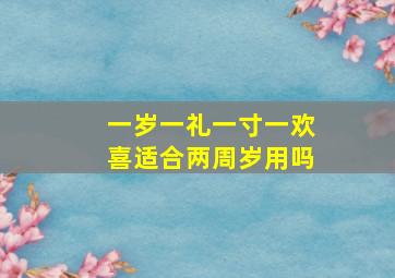 一岁一礼一寸一欢喜适合两周岁用吗