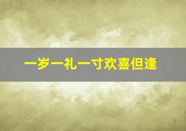 一岁一礼一寸欢喜但逢