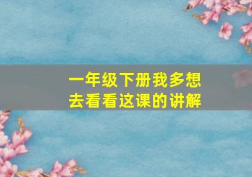 一年级下册我多想去看看这课的讲解