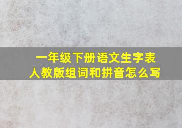 一年级下册语文生字表人教版组词和拼音怎么写