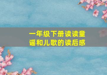 一年级下册读读童谣和儿歌的读后感