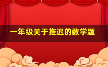 一年级关于推迟的数学题