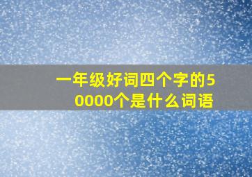 一年级好词四个字的50000个是什么词语