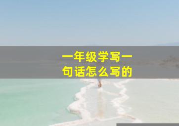 一年级学写一句话怎么写的