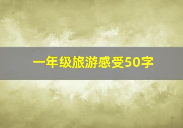 一年级旅游感受50字