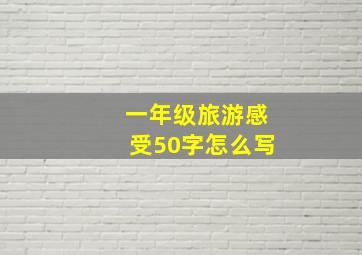 一年级旅游感受50字怎么写