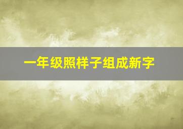 一年级照样子组成新字