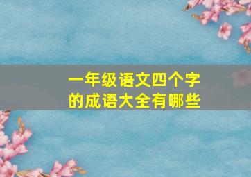 一年级语文四个字的成语大全有哪些