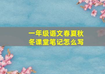 一年级语文春夏秋冬课堂笔记怎么写