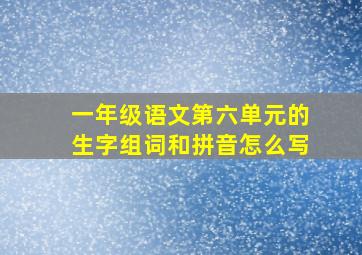 一年级语文第六单元的生字组词和拼音怎么写