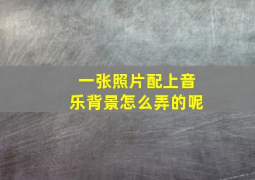 一张照片配上音乐背景怎么弄的呢