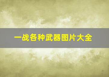 一战各种武器图片大全