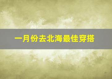 一月份去北海最佳穿搭