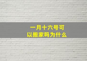 一月十六号可以搬家吗为什么