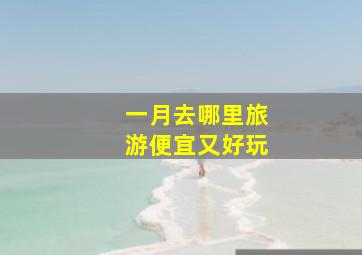 一月去哪里旅游便宜又好玩