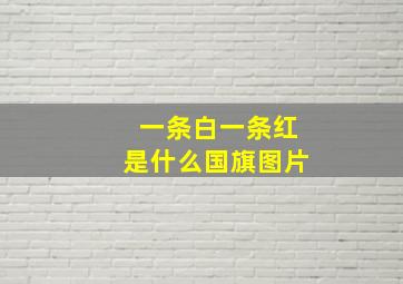 一条白一条红是什么国旗图片