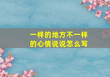 一样的地方不一样的心情说说怎么写