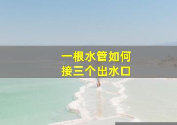 一根水管如何接三个出水口