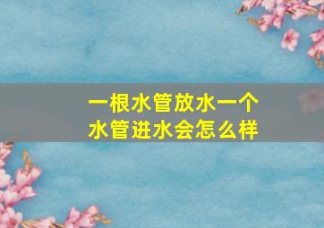 一根水管放水一个水管进水会怎么样