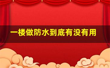 一楼做防水到底有没有用