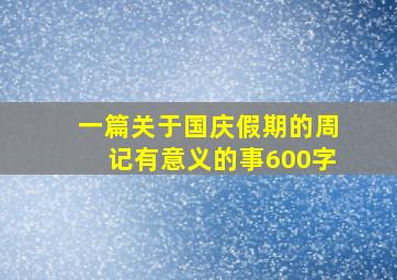 一篇关于国庆假期的周记有意义的事600字