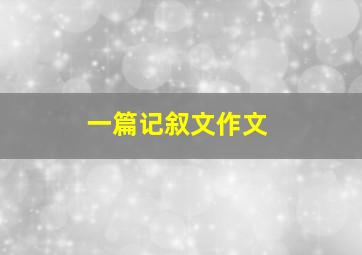 一篇记叙文作文