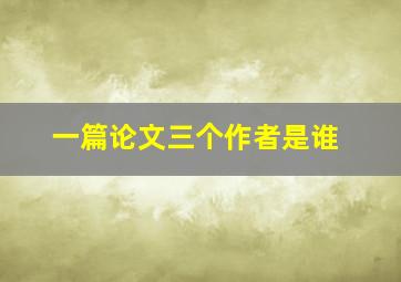 一篇论文三个作者是谁