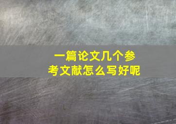 一篇论文几个参考文献怎么写好呢