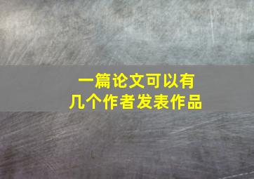 一篇论文可以有几个作者发表作品