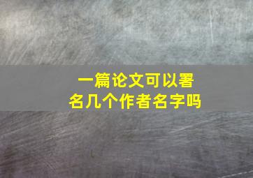 一篇论文可以署名几个作者名字吗