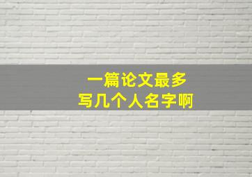 一篇论文最多写几个人名字啊