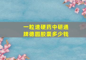 一粒速硬药中研通牌德圆胶囊多少钱