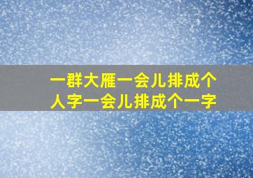 一群大雁一会儿排成个人字一会儿排成个一字