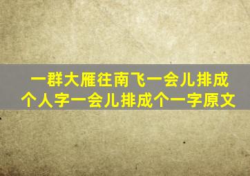 一群大雁往南飞一会儿排成个人字一会儿排成个一字原文