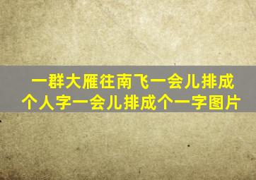 一群大雁往南飞一会儿排成个人字一会儿排成个一字图片