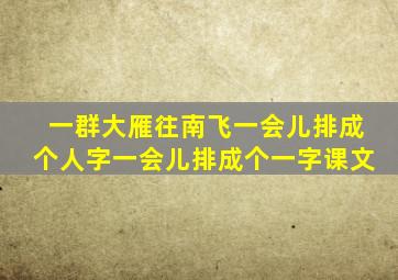 一群大雁往南飞一会儿排成个人字一会儿排成个一字课文