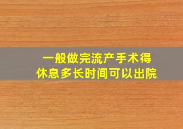 一般做完流产手术得休息多长时间可以出院