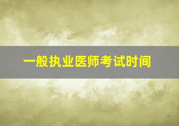 一般执业医师考试时间