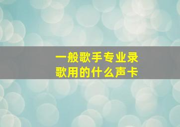 一般歌手专业录歌用的什么声卡