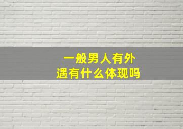 一般男人有外遇有什么体现吗