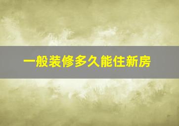 一般装修多久能住新房