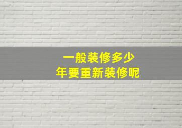 一般装修多少年要重新装修呢