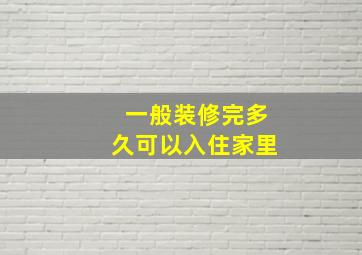 一般装修完多久可以入住家里