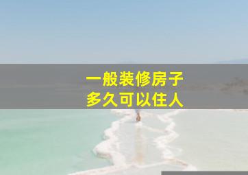 一般装修房子多久可以住人