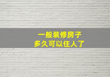 一般装修房子多久可以住人了