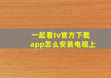 一起看tv官方下载app怎么安装电视上